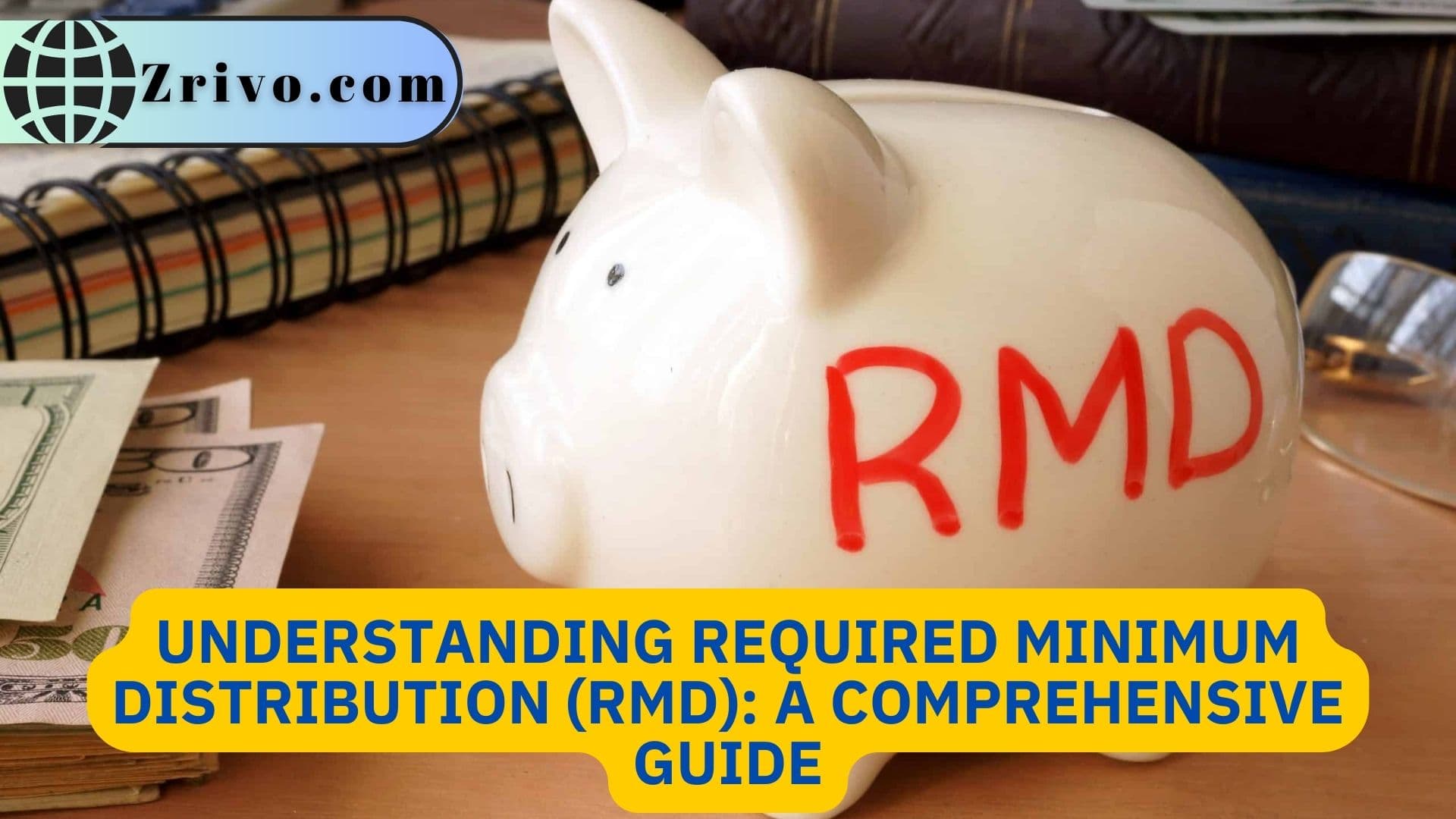 Understanding Required Minimum Distribution (RMD) A Comprehensive Guide