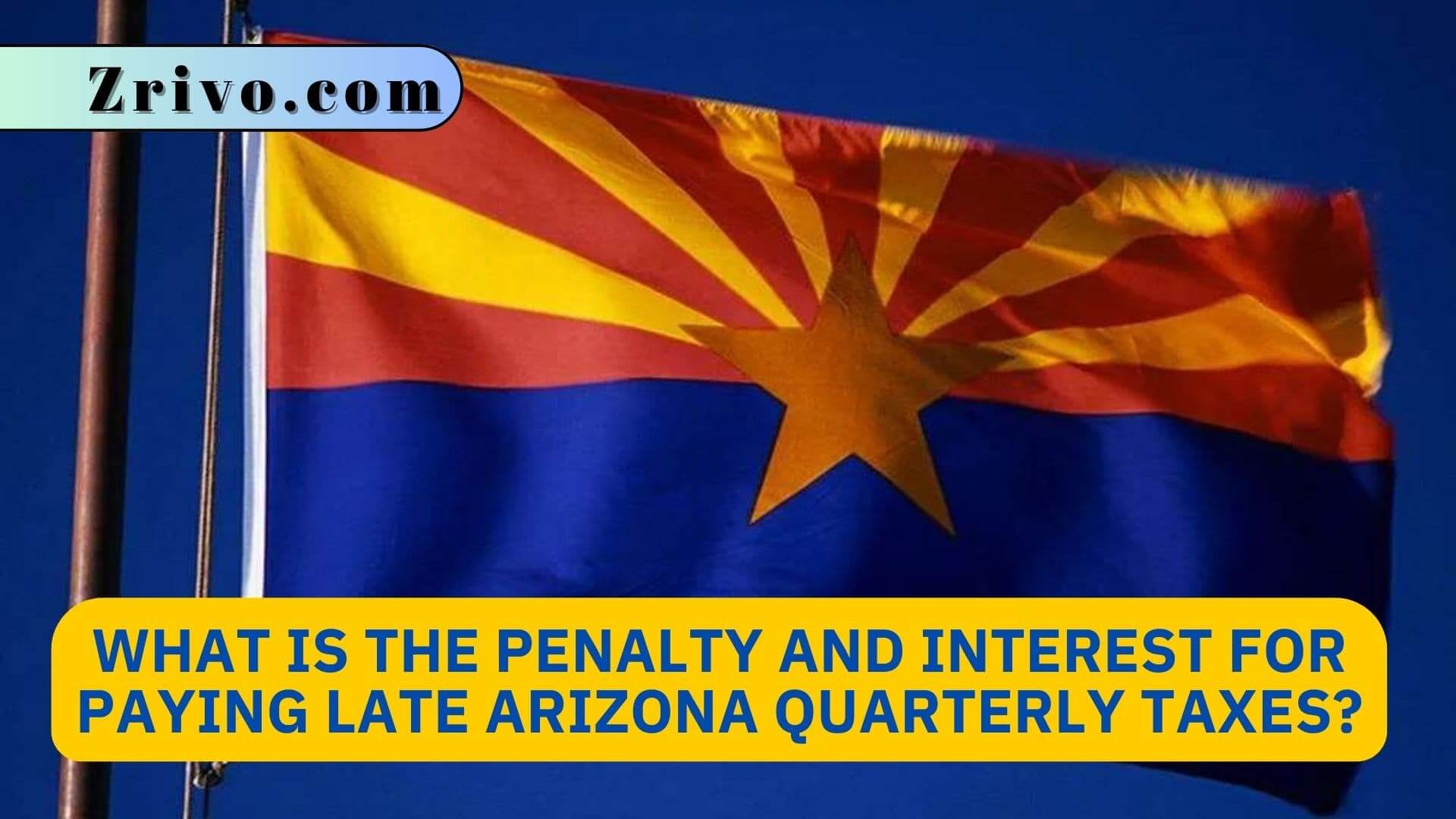 What is the Penalty and Interest for Paying Late Arizona Quarterly Taxes